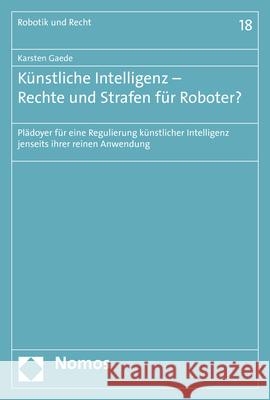 Kunstliche Intelligenz - Rechte Und Strafen Fur Roboter?: Pladoyer Fur Eine Regulierung Kunstlicher Intelligenz Jenseits Ihrer Reinen Anwendung Gaede, Karsten 9783848758807 Nomos