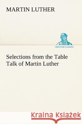 Selections from the Table Talk of Martin Luther Martin Luther 9783849167554 Tredition Gmbh