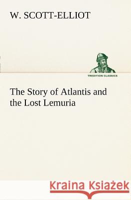 The Story of Atlantis and the Lost Lemuria W. Scott-Elliot 9783849168087 Tredition Gmbh