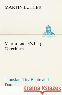 Martin Luther's Large Catechism, translated by Bente and Dau Martin Luther 9783849168698 Tredition Gmbh