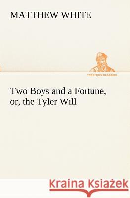 Two Boys and a Fortune, or, the Tyler Will Matthew White 9783849171322