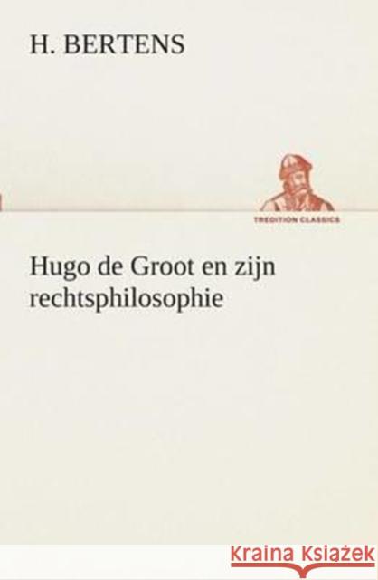 Hugo de Groot en zijn rechtsphilosophie H Bertens 9783849539597 Tredition Classics