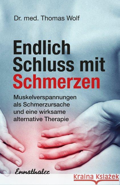 Endlich Schluss mit Schmerzen : Muskelverspannungen als Schmerzursache und eine wirksame alternative Therapie Wolf, Thomas 9783850689991 Ennsthaler