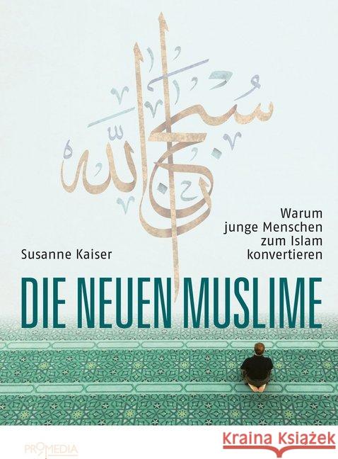 Die neuen Muslime : Warum junge Menschen zum Islam konvertieren Kaiser, Susanne 9783853714379 Promedia, Wien