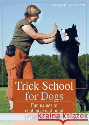 Trick School for Dogs : Fun Games to Challenge and Bond Manuela Zaitz 9783861279600 CADMOS EQUESTRIAN