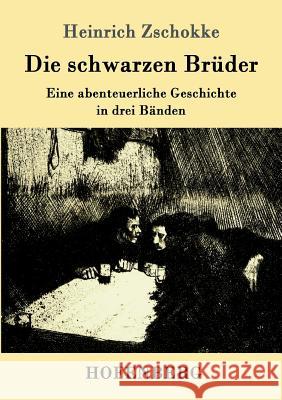 Die schwarzen Brüder: Eine abenteuerliche Geschichte in drei Bänden Heinrich Zschokke 9783861990222