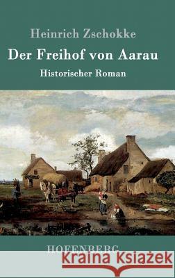 Der Freihof von Aarau: Historischer Roman Heinrich Zschokke 9783861990451