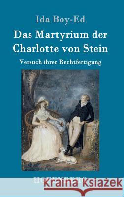 Das Martyrium der Charlotte von Stein: Versuch ihrer Rechtfertigung Ida Boy-Ed 9783861992998 Hofenberg