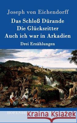 Das Schloß Dürande / Die Glücksritter / Auch ich war in Arkadien: Drei Erzählungen Joseph Von Eichendorff 9783861998600