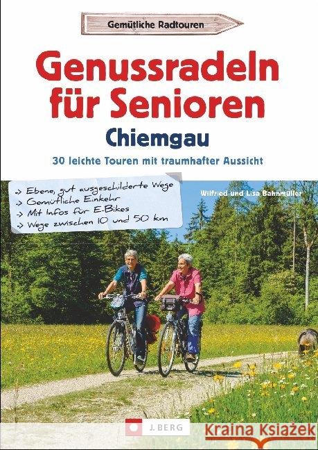 Genussradeln für Senioren im Chiemgau : 30 leichte Touren mit traumhafter Aussicht Bahnmüller, Wilfried; Bahnmüller, Lisa 9783862466009 J. Berg