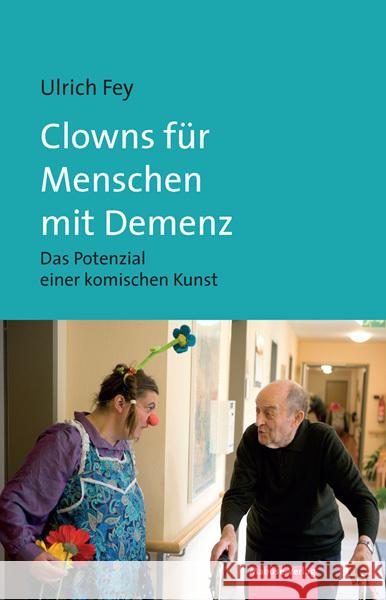 Clowns für Menschen mit Demenz Fey, Ulrich 9783863216559