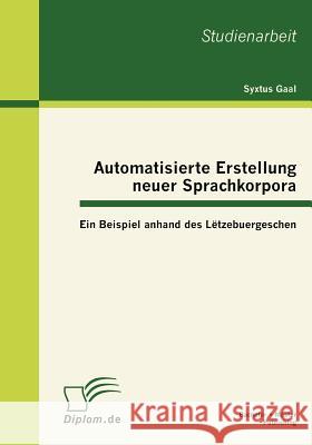 Automatisierte Erstellung neuer Sprachkorpora: Ein Beispiel anhand des Lëtzebuergeschen Gaal, Syxtus 9783863411428 Bachelor + Master Publishing