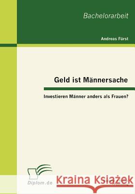 Geld ist Männersache: Investieren Männer anders als Frauen? Fürst, Andreas 9783863413248 Bachelor + Master Publishing