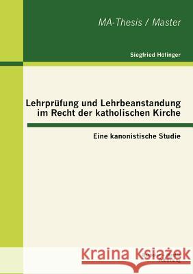 Lehrprüfung und Lehrbeanstandung im Recht der katholischen Kirche: Eine kanonistische Studie Höfinger, Siegfried 9783863414375 Bachelor + Master Publishing