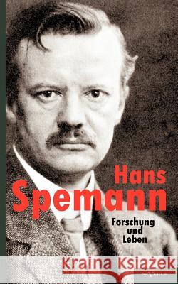 Hans Spemann: Forschung und Leben.: Mit acht Bildern und einer Handschriftenprobe Spemann, Hans 9783863472566