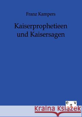 Kaiserprophetieen und Kaisersagen Kampers, Franz 9783863823887 Europäischer Geschichtsverlag