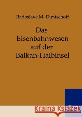 Das Eisenbahnwesen Auf Der Balkan-Halbinsel Dimtschoff, Radoslave M. 9783864440083 Salzwasser-Verlag