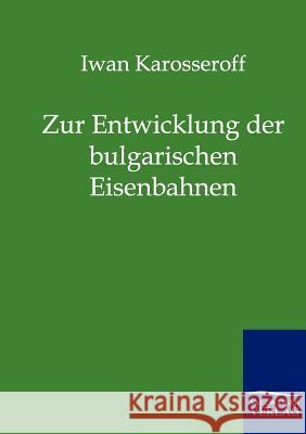 Zur Entwicklung der bulgarischen Eisenbahnen Karosseroff, Iwan 9783864440212 Salzwasser-Verlag