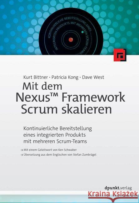 Mit dem Nexus(TM) Framework Scrum skalieren : Kontinuierliche Bereitstellung eines integrierten Produkts mit mehreren Scrum-Teams Bittner, Kurt; Kong, Patricia; West, Dave 9783864905766