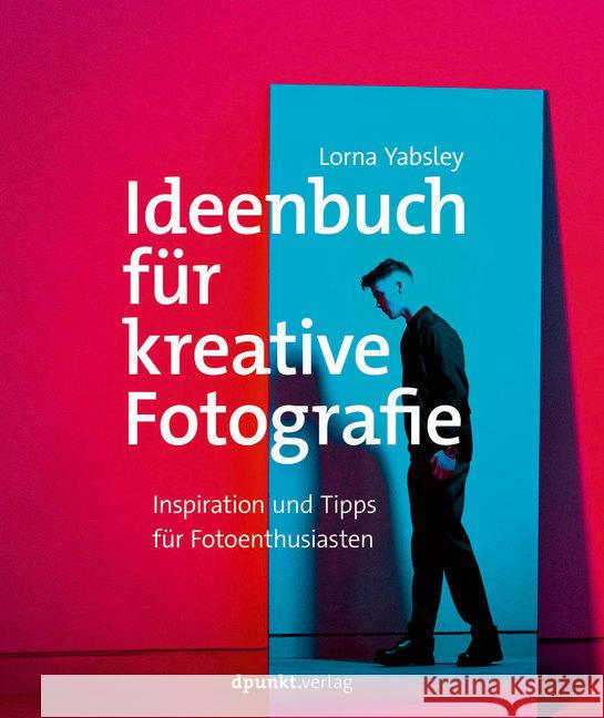Ideenbuch für kreative Fotografie : Inspiration und Tipps für Fotoenthusiasten Yabsley, Lorna 9783864907708 dpunkt