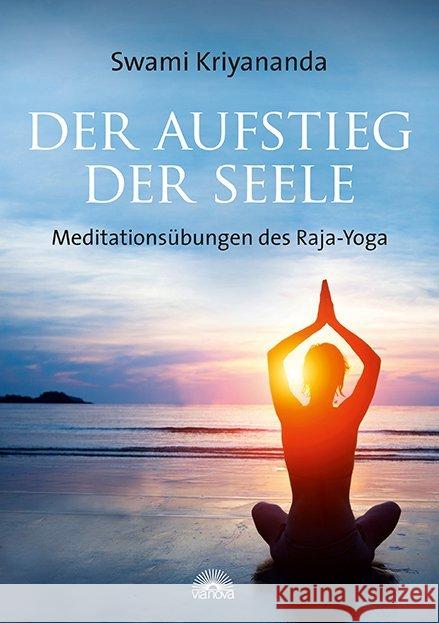 Der Aufstieg der Seele : Meditationsübungen des Raja-Yoga Kriyananda, Swami 9783866162983