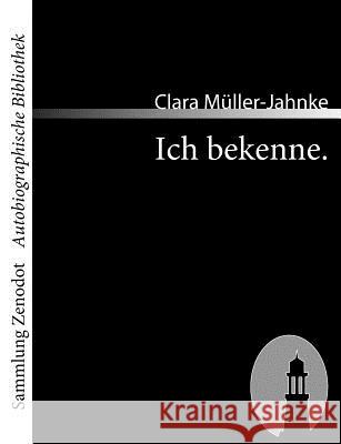 Ich bekenne.: Die Geschichte einer Frau Müller-Jahnke, Clara 9783866401488 Contumax Gmbh & Co. Kg