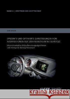 Effiziente und optimierte Darstellungen von Informationen auf Grafikanzeigen im Fahrzeug: Situationsadaptive Bildaufbereitungsalgorithmen und intelligente Backlightkonzepte Jan Bauer 9783866449619