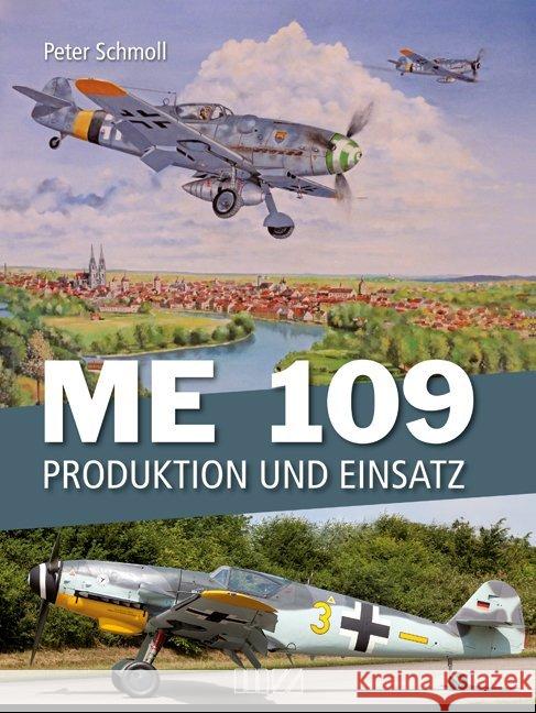 Me 109 : Produktion und Einsatz Schmoll, Peter 9783866463561