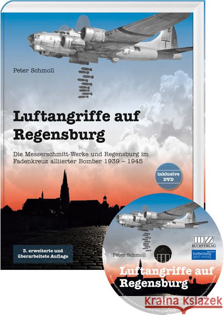 Luftangriffe auf Regensburg, m. DVD : Die Messerschmitt-Werke und Regensburg im Fadenkreuz alliierter Bomber 1939 - 1945 Schmoll, Peter 9783866463806