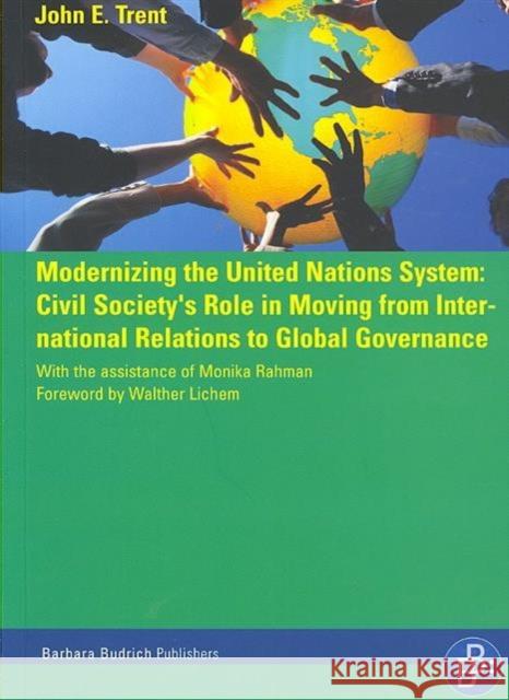Modernizing the United Nations System: Civil Society''s Role in Moving from International Relations to Global Governance Trent, John E. 9783866490031