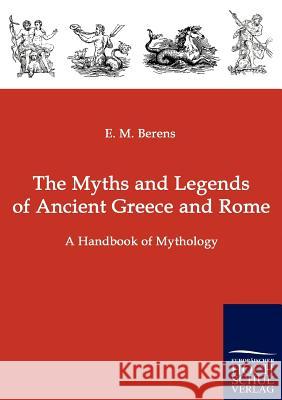 The Myths and Legends of Ancient Greece and Rome E M Berens 9783867415118 Europaischer Hochschulverlag Gmbh & Co. Kg