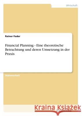 Financial Planning - Eine theoretische Betrachtung und deren Umsetzung in der Praxis Rainer Fader 9783867468084 Grin Verlag