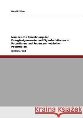 Numerische Berechnung der Energieeigenwerte und Eigenfunktionen in Potentialen und Supersymmetrischen Potentialen Harald F 9783867468886 Grin Verlag