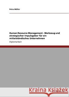 Human Resource Management - Werkzeug und strategischer Impulsgeber für ein mittelständisches Unternehmen Möller, Petra 9783867469050 Grin Verlag