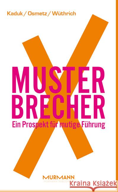 MusterbrecherX : Ein Prospekt für mutige Führung Kaduk, Stefan; Osmetz, Dirk; Wüthrich, Hans A. 9783867745895 Murmann Publishers