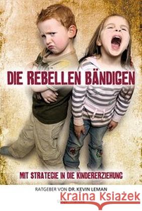 Die Rebellen bändigen : Mit Strategie in die Kindererziehung. Ratgeber Leman, Kevin 9783868275520 LUQS