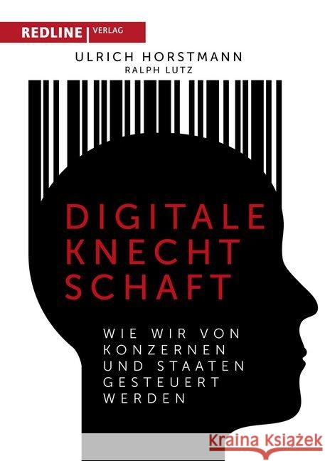 Digitale Knechtschaft : Wie wir von Konzernen und Staaten gesteuert werden Horstmann, Ulrich; Lutz, Ralph 9783868816785