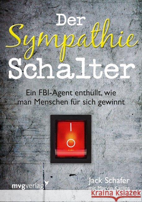 Der Sympathie-Schalter : Ein FBI-Agent enthüllt, wie man Menschen für sich gewinnt Schafer, Jack; Karlins, Marvin 9783868825886