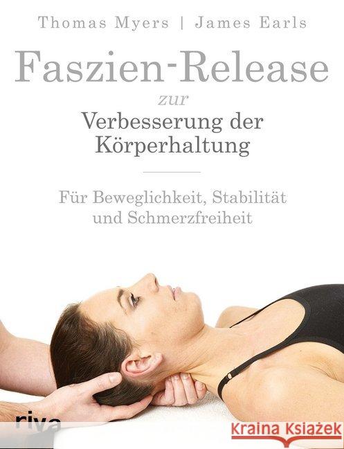 Faszien-Release zur Verbesserung der Körperhaltung : Für Beweglichkeit, Stabilität und Schmerzfreiheit Myers, Thomas W.; Earls, James 9783868837339 Riva