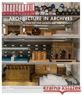 Architecture in Archives: The Collection of the Akademie Der Künste Barkhofen, Eva-Maria 9783869225524 Dom Publishers