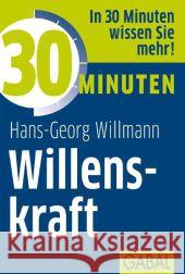 30 Minuten Willenskraft : In 30 Minuten wissen Sie mehr! Willmann, Hans-Georg 9783869363554