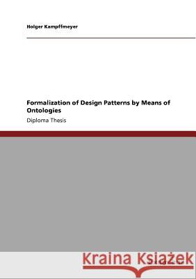 Formalization of Design Patterns by Means of Ontologies Holger Kampffmeyer 9783869431048 Grin Verlag