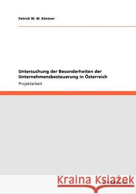 Untersuchung der Besonderheiten der Unternehmensbesteuerung in Österreich Köstner, Patrick W. W. 9783869433011 Grin Verlag
