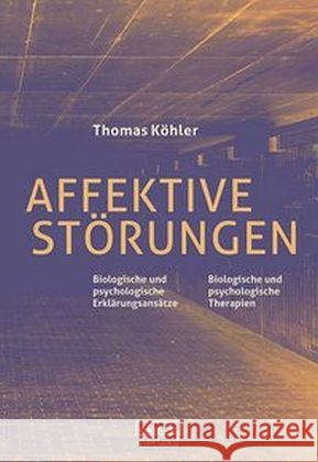Affektive Störungen : Biologische und psychologische Erklärungsansätze - biologische und psychologische Therapien Köhler, Thomas 9783871592973