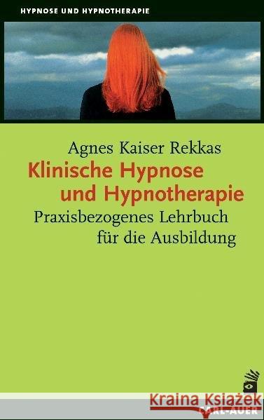 Klinische Hypnose und Hypnotherapie : Praxisbezogenes Lehrbuch für die Ausbildung Kaiser Rekkas, Agnes   9783896705051