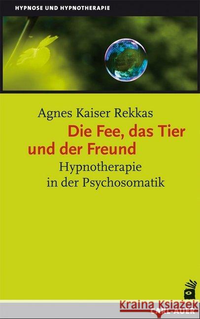 Die Fee, das Tier und der Freund : Hypnotherapie in der Psychosomatik Kaiser Rekkas, Agnes   9783896705938