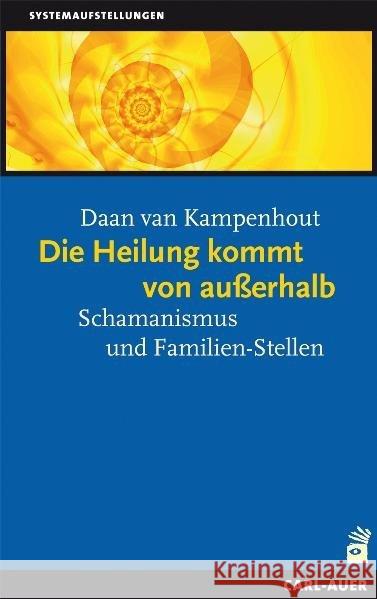 Die Heilung kommt von außerhalb : Schamanismus und Familien-Stellen Kampenhout, Daan van   9783896706614 Carl-Auer-Systeme