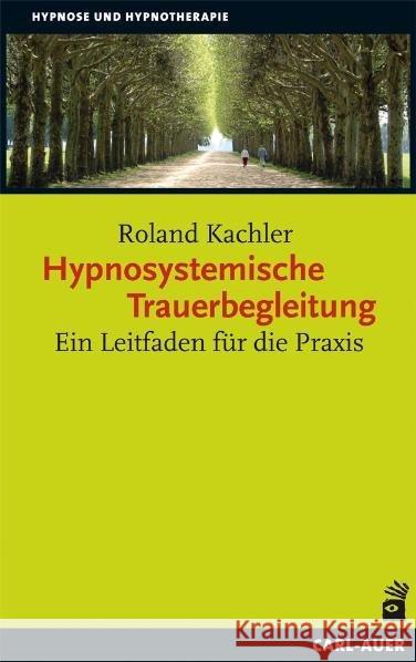 Hypnosystemische Trauerbegleitung : Ein Leitfaden für die Praxis Kachler, Roland   9783896707420 Carl-Auer-Systeme