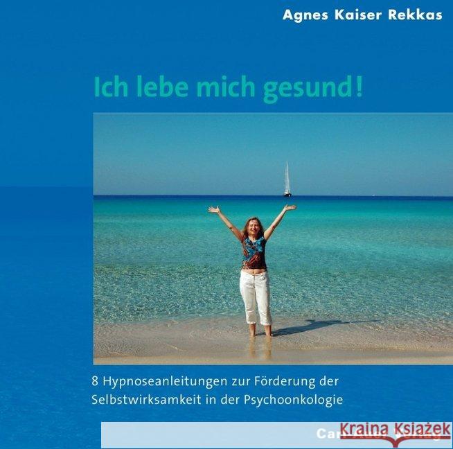 Ich lebe mich gesund!, 2 Audio-CDs : Acht Hypnoseanleitungen zur Förderung der Selbstwirksamkeit in der Psychoonkologie Kaiser Rekkas, Agnes 9783896708960