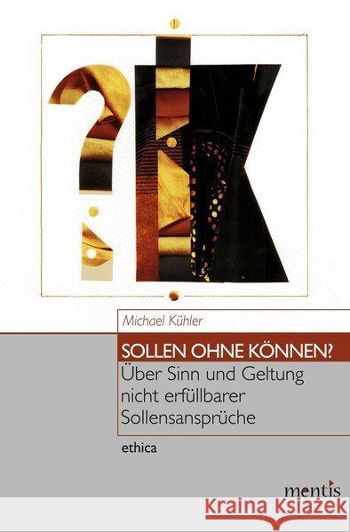 Sollen Ohne Können?: Über Sinn Und Geltung Nicht Erfüllbarer Sollensansprüche Kühler, Michael 9783897853201 mentis-Verlag